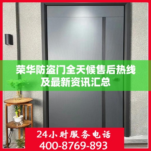 荣华防盗门全天候售后热线及最新资讯汇总