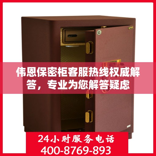 伟恩保密柜客服热线权威解答，专业为您解答疑虑