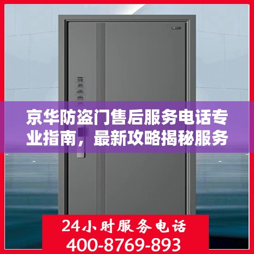 京华防盗门售后服务电话专业指南，最新攻略揭秘服务热线