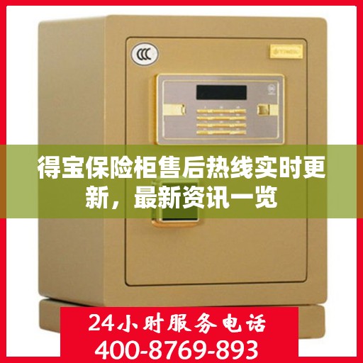 得宝保险柜售后热线实时更新，最新资讯一览