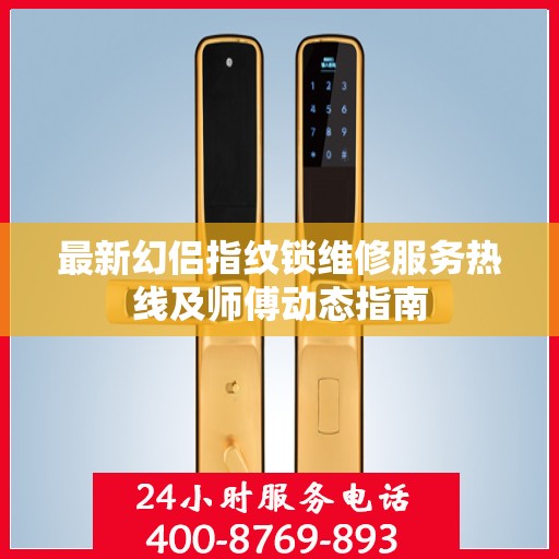最新幻侣指纹锁维修服务热线及师傅动态指南
