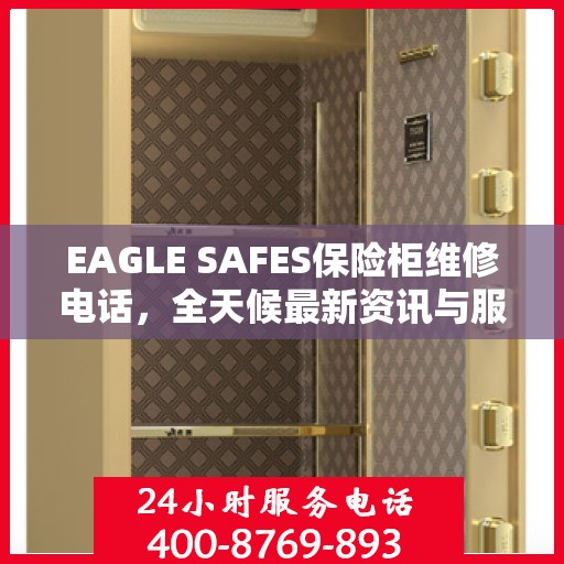 EAGLE SAFES保险柜维修电话，全天候最新资讯与服务指南