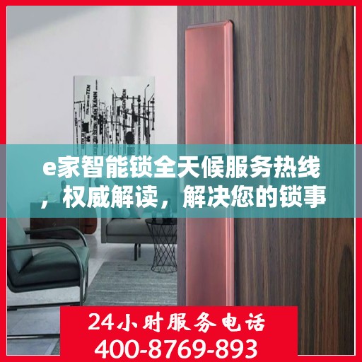 e家智能锁全天候服务热线，权威解读，解决您的锁事无忧