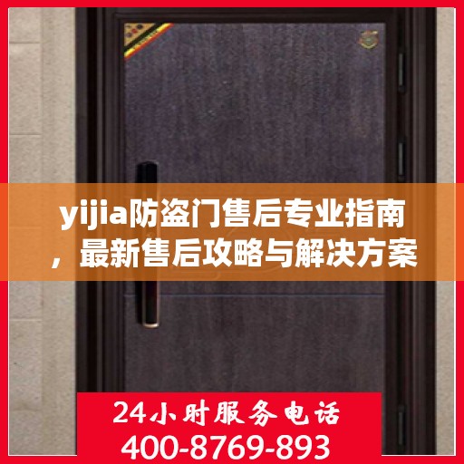 yijia防盗门售后专业指南，最新售后攻略与解决方案