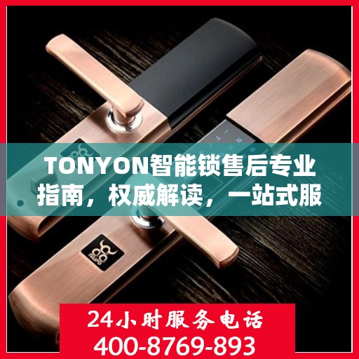 TONYON智能锁售后专业指南，权威解读，一站式服务体验
