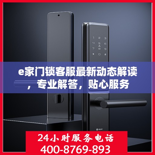 e家门锁客服最新动态解读，专业解答，贴心服务