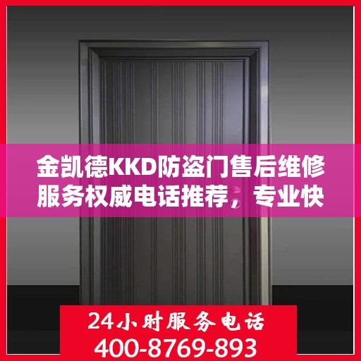 金凯德KKD防盗门售后维修服务权威电话推荐，专业快速解决您的维修需求