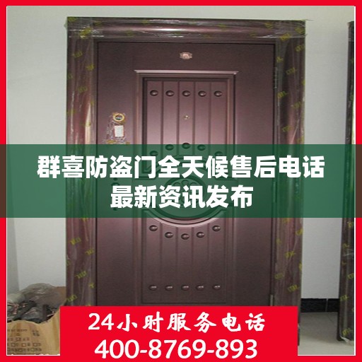 群喜防盗门全天候售后电话最新资讯发布