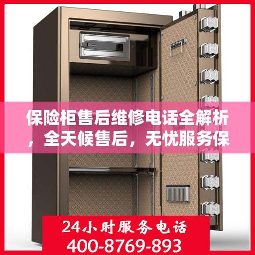 保险柜售后维修电话全解析，全天候售后，无忧服务保障