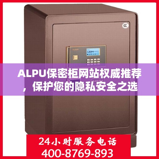 ALPU保密柜网站权威推荐，保护您的隐私安全之选