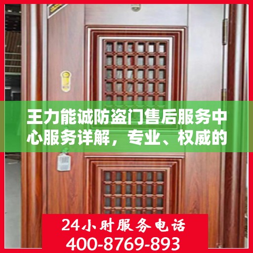 王力能诚防盗门售后服务中心服务详解，专业、权威的全方位支持