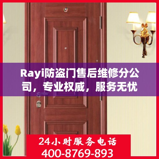 Rayi防盗门售后维修分公司，专业权威，服务无忧