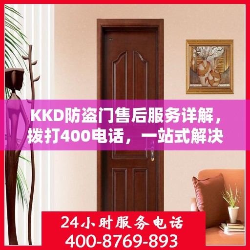 KKD防盗门售后服务详解，拨打400电话，一站式解决您的疑问和需求