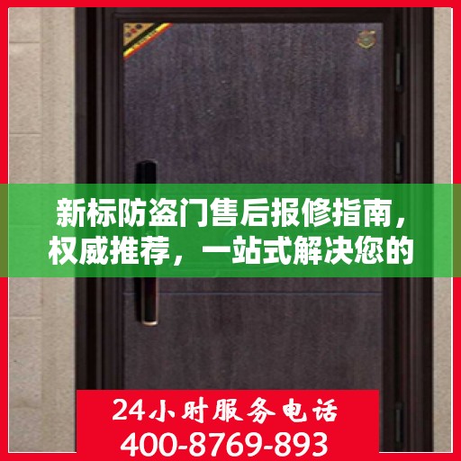 新标防盗门售后报修指南，权威推荐，一站式解决您的维修需求