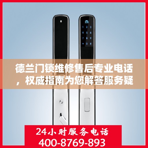 德兰门锁维修售后专业电话，权威指南为您解答服务疑惑