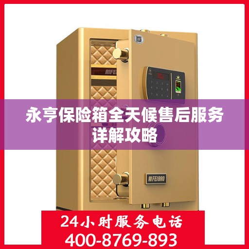 永亨保险箱全天候售后服务详解攻略