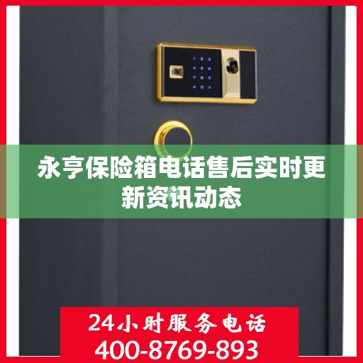 永亨保险箱电话售后实时更新资讯动态