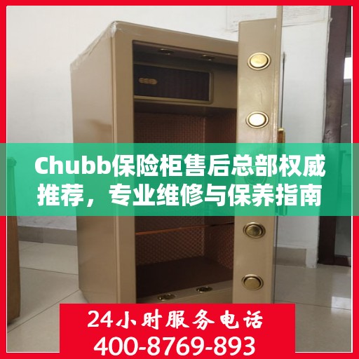 Chubb保险柜售后总部权威推荐，专业维修与保养指南