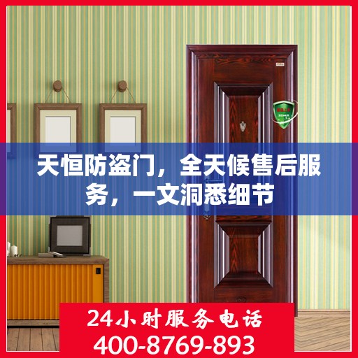 天恒防盗门，全天候售后服务，一文洞悉细节