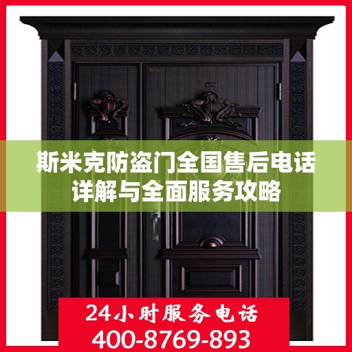 斯米克防盗门全国售后电话详解与全面服务攻略