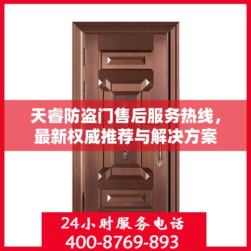 天睿防盗门售后服务热线，最新权威推荐与解决方案