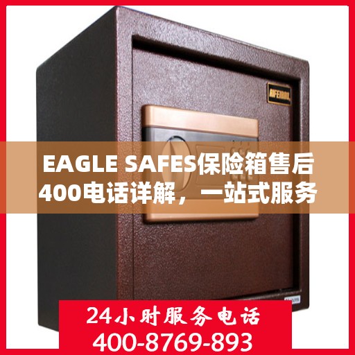 EAGLE SAFES保险箱售后400电话详解，一站式服务，让您无忧售后体验