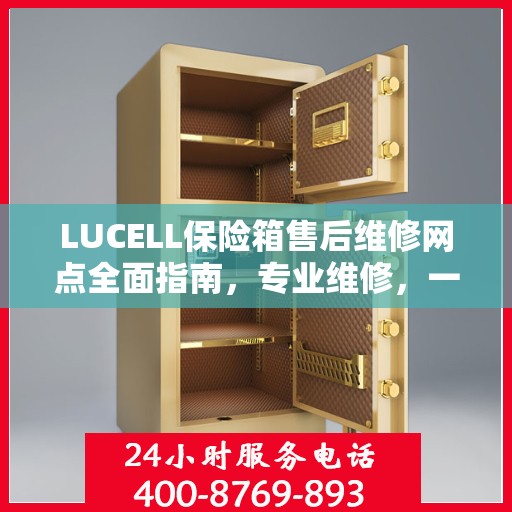 LUCELL保险箱售后维修网点全面指南，专业维修，一站式服务最新攻略