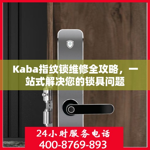 Kaba指纹锁维修全攻略，一站式解决您的锁具问题