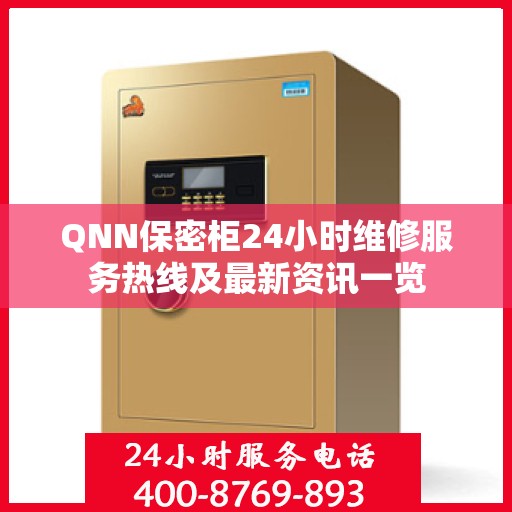 QNN保密柜24小时维修服务热线及最新资讯一览