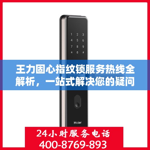 王力固心指纹锁服务热线全解析，一站式解决您的疑问和需求