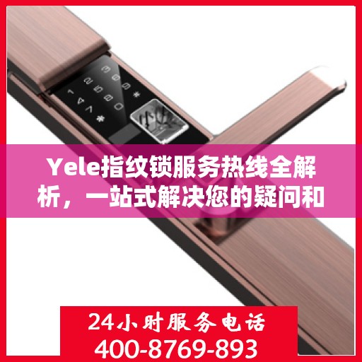 Yele指纹锁服务热线全解析，一站式解决您的疑问和需求