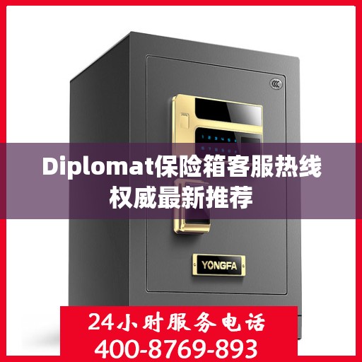 Diplomat保险箱客服热线权威最新推荐