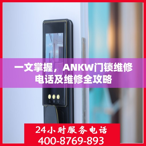 一文掌握，ANKW门锁维修电话及维修全攻略