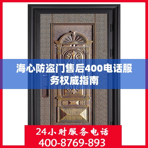 海心防盗门售后400电话服务权威指南