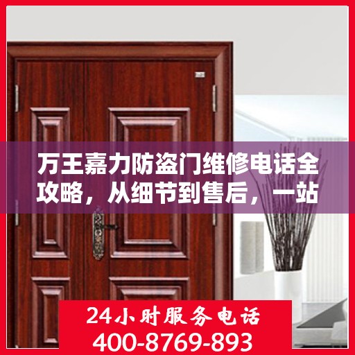 万王嘉力防盗门维修电话全攻略，从细节到售后，一站式服务解析