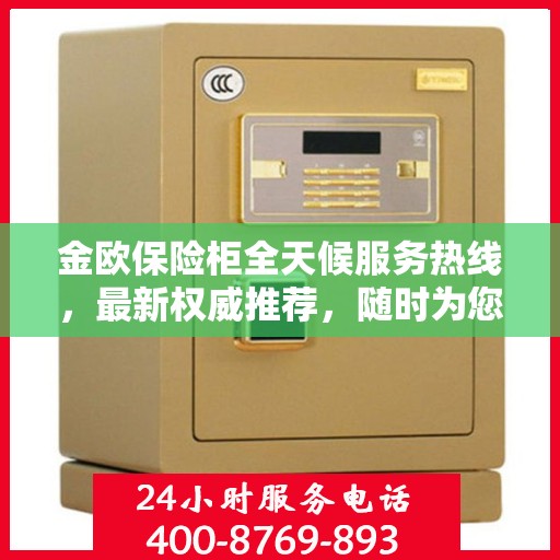 金欧保险柜全天候服务热线，最新权威推荐，随时为您解答疑问！