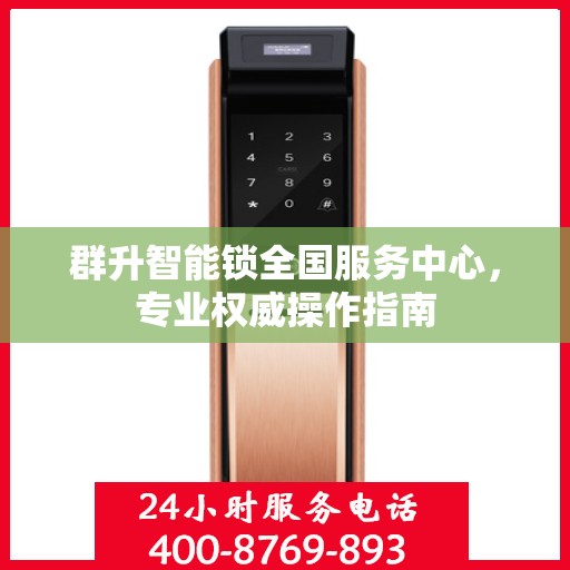 群升智能锁全国服务中心，专业权威操作指南