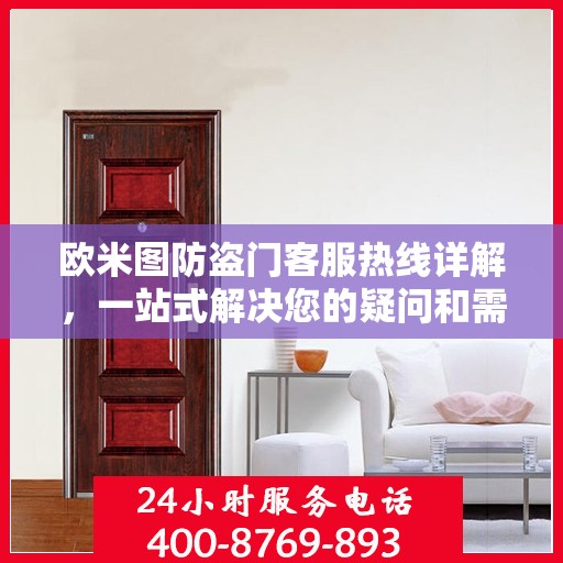 欧米图防盗门客服热线详解，一站式解决您的疑问和需求