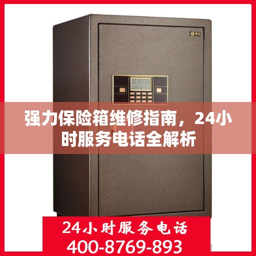 强力保险箱维修指南，24小时服务电话全解析