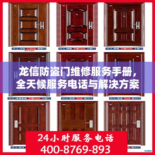 龙信防盗门维修服务手册，全天候服务电话与解决方案全解析