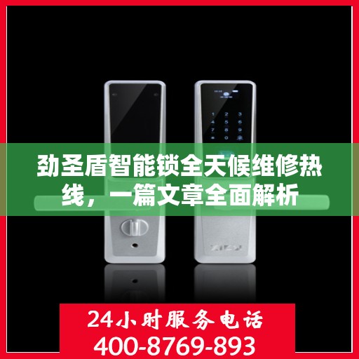 劲圣盾智能锁全天候维修热线，一篇文章全面解析