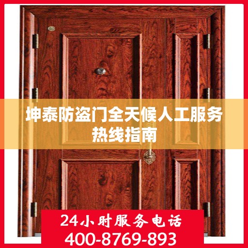 坤泰防盗门全天候人工服务热线指南