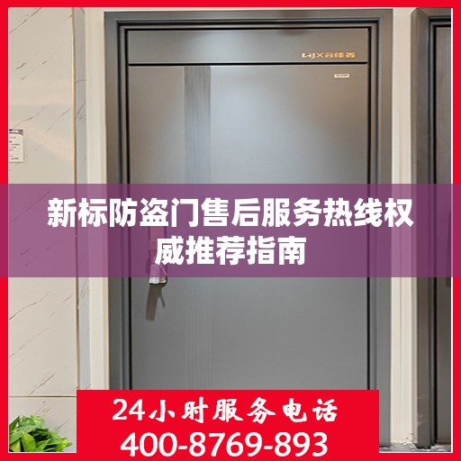 新标防盗门售后服务热线权威推荐指南