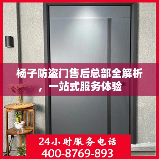杨子防盗门售后总部全解析，一站式服务体验