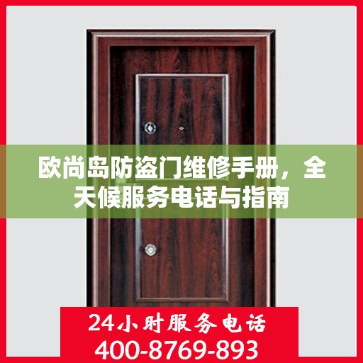 欧尚岛防盗门维修手册，全天候服务电话与指南