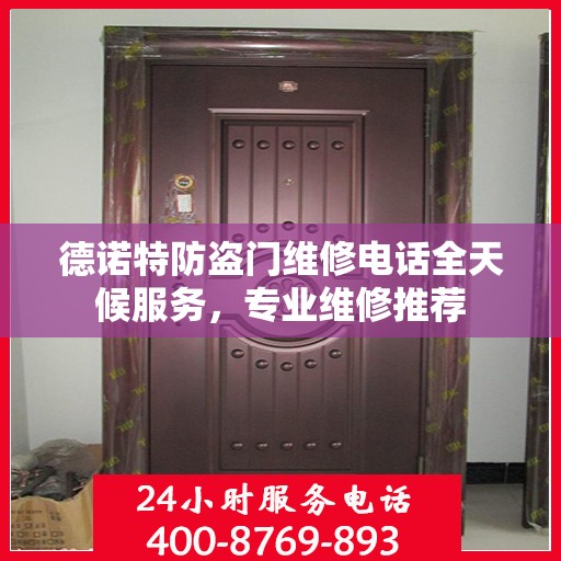 德诺特防盗门维修电话全天候服务，专业维修推荐