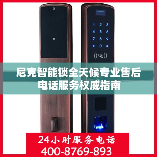 尼克智能锁全天候专业售后电话服务权威指南
