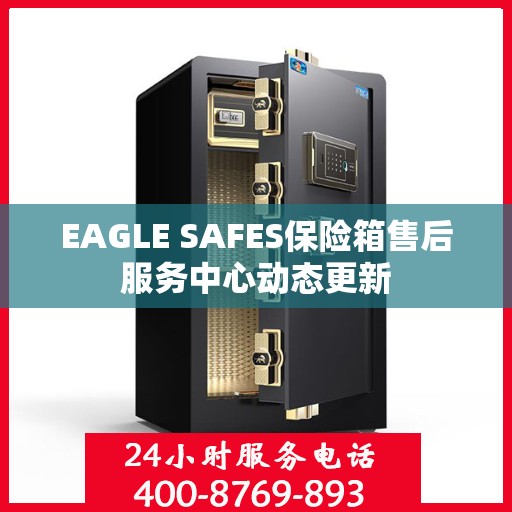 EAGLE SAFES保险箱售后服务中心动态更新