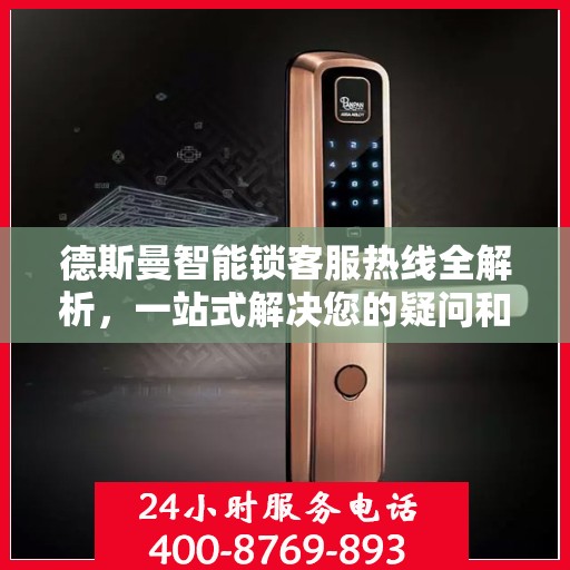 德斯曼智能锁客服热线全解析，一站式解决您的疑问和需求
