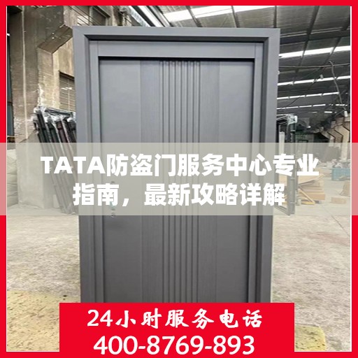 TATA防盗门服务中心专业指南，最新攻略详解